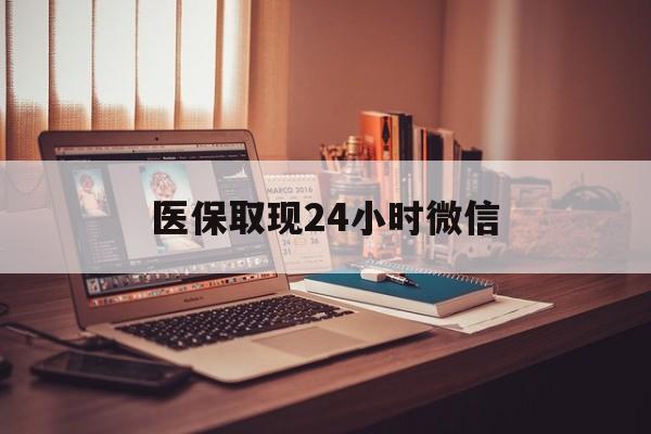 江门医保取现24小时微信(医保取现24小时微信北京)