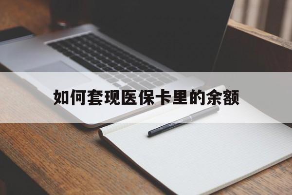 江门如何套现医保卡里的余额(医保怎么能套现)