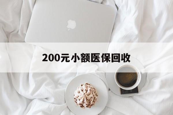江门200元小额医保回收(小额医保取现)