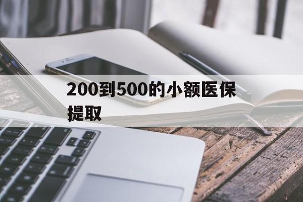 江门200到500的小额医保提取(200到500的小额医保提取微信)