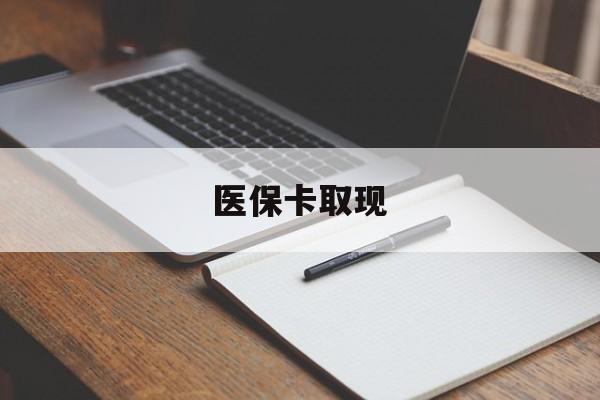 江门医保卡取现(北京医保卡取现)