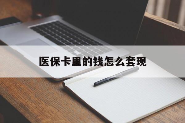江门医保卡里的钱怎么套现(医保卡里的钱怎么套现到银行卡)