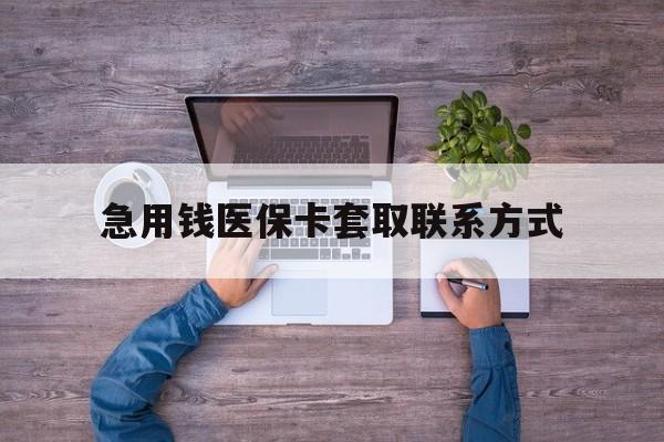 江门急用钱医保卡套取联系方式(24小时套医保卡联系方式)